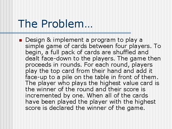 The Problem… n Design & implement a program to play a simple game of