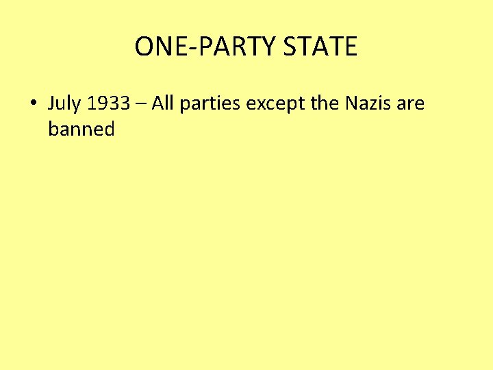ONE-PARTY STATE • July 1933 – All parties except the Nazis are banned 