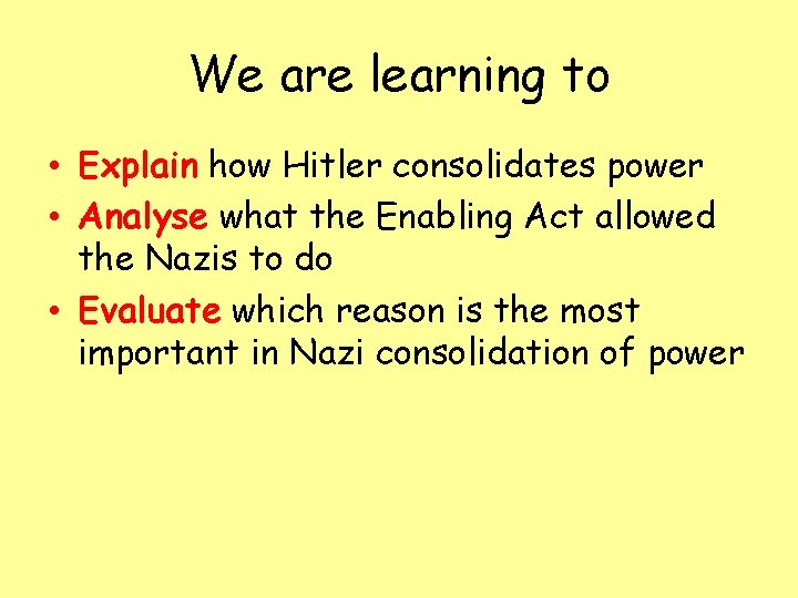 We are learning to • Explain how Hitler consolidates power • Analyse what the