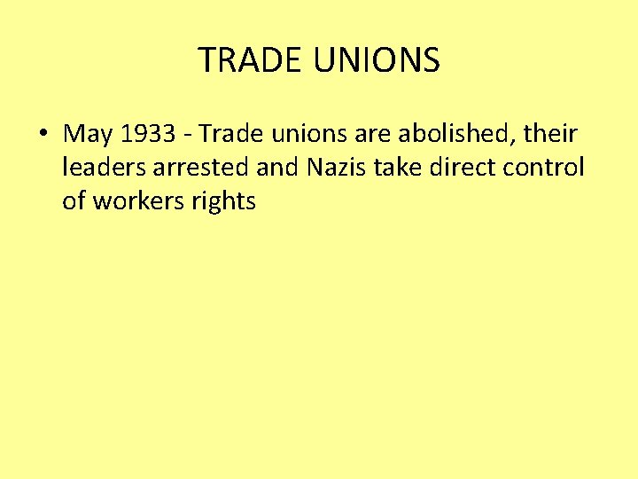 TRADE UNIONS • May 1933 - Trade unions are abolished, their leaders arrested and