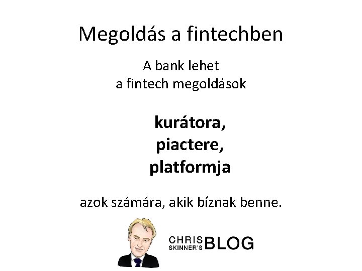 Megoldás a fintechben A bank lehet a fintech megoldások kurátora, piactere, platformja azok számára,