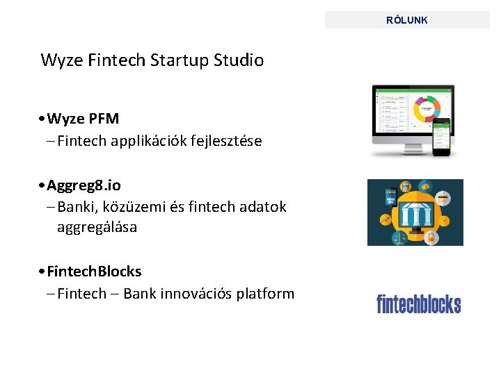 RÓLUNK Wyze Fintech Startup Studio • Wyze PFM – Fintech applikációk fejlesztése • Aggreg