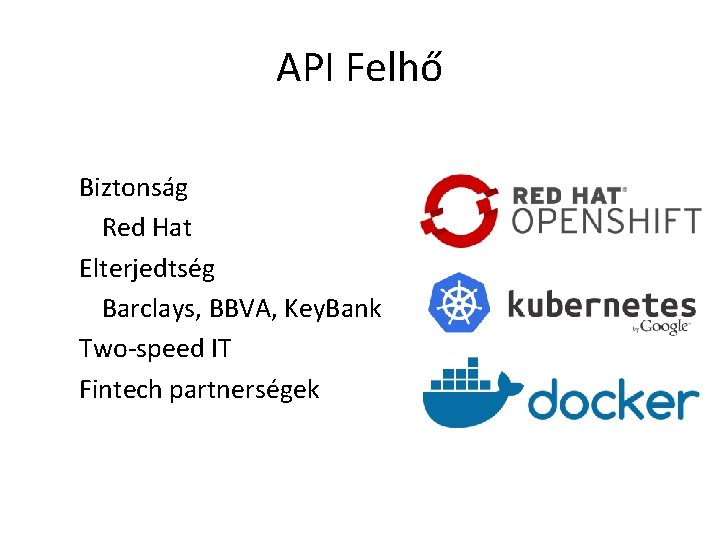 API Felhő Biztonság Red Hat Elterjedtség Barclays, BBVA, Key. Bank Two-speed IT Fintech partnerségek
