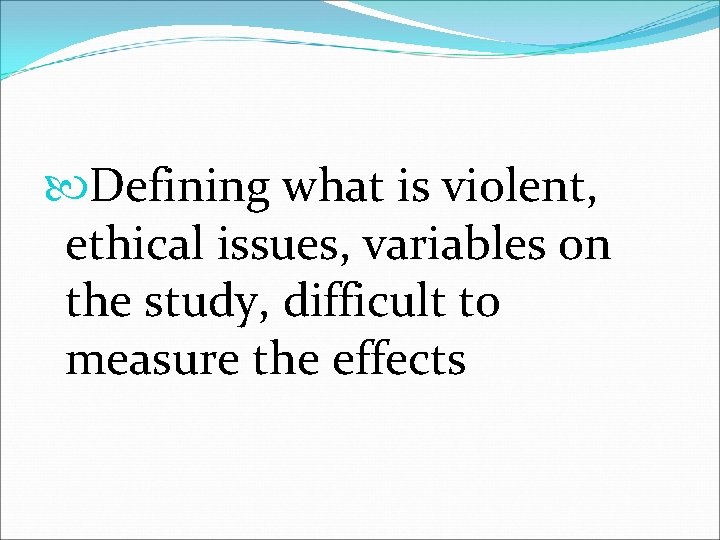  Defining what is violent, ethical issues, variables on the study, difficult to measure