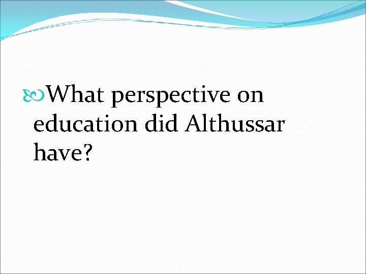  What perspective on education did Althussar have? 