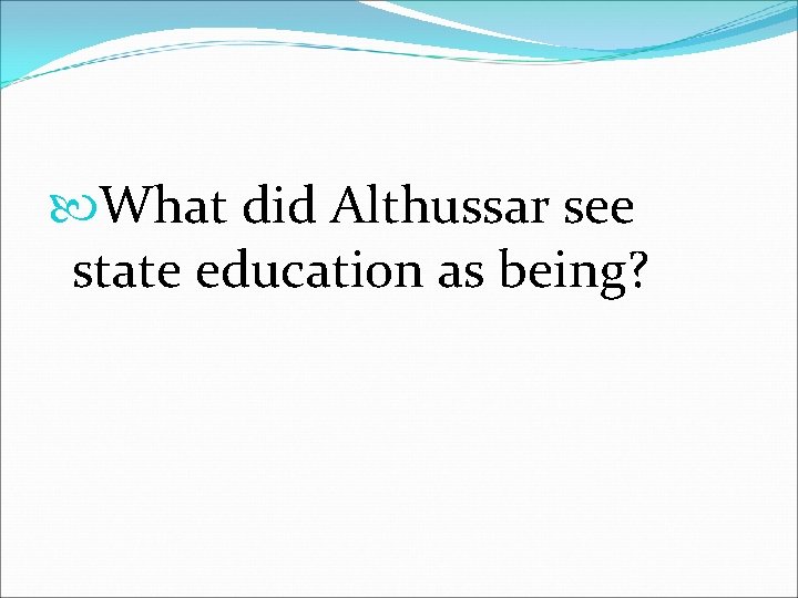  What did Althussar see state education as being? 