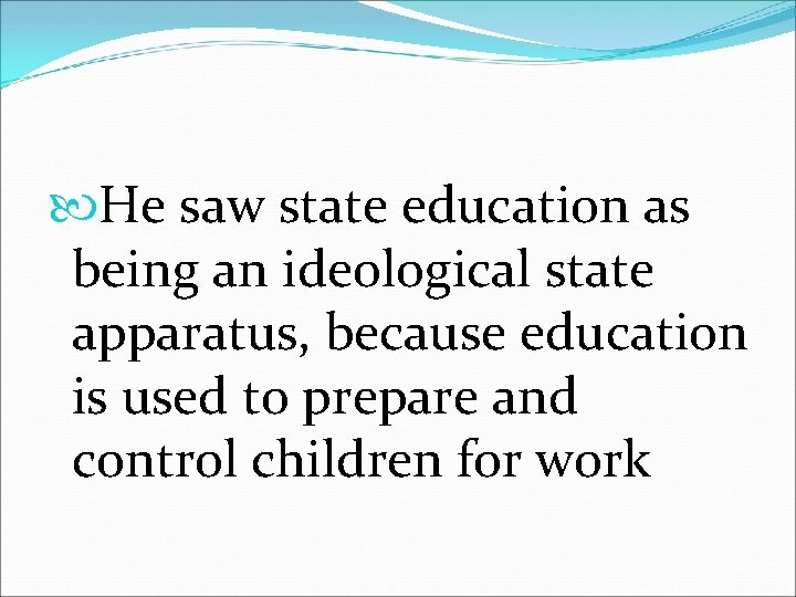  He saw state education as being an ideological state apparatus, because education is