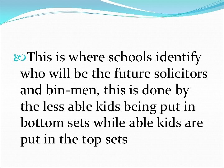  This is where schools identify who will be the future solicitors and bin-men,