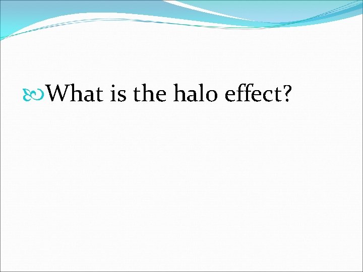  What is the halo effect? 