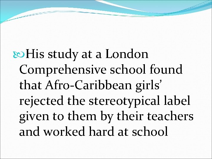  His study at a London Comprehensive school found that Afro-Caribbean girls’ rejected the