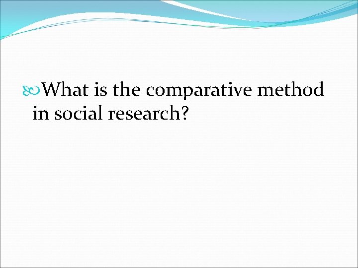  What is the comparative method in social research? 