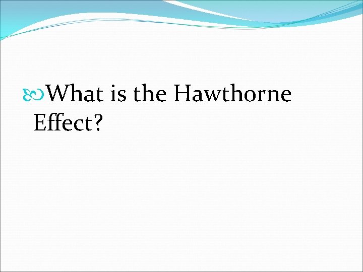  What is the Hawthorne Effect? 