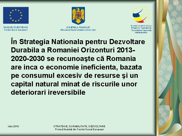 În Strategia Nationala pentru Dezvoltare Durabila a Romaniei Orizonturi 20132020 -2030 se recunoaşte că