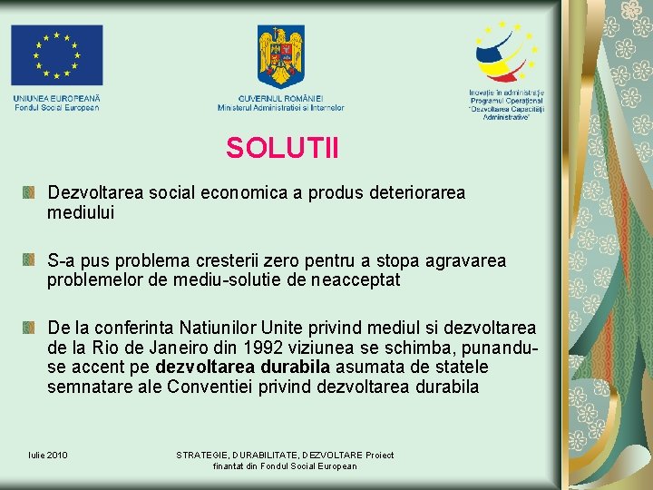 SOLUTII Dezvoltarea social economica a produs deteriorarea mediului S-a pus problema cresterii zero pentru