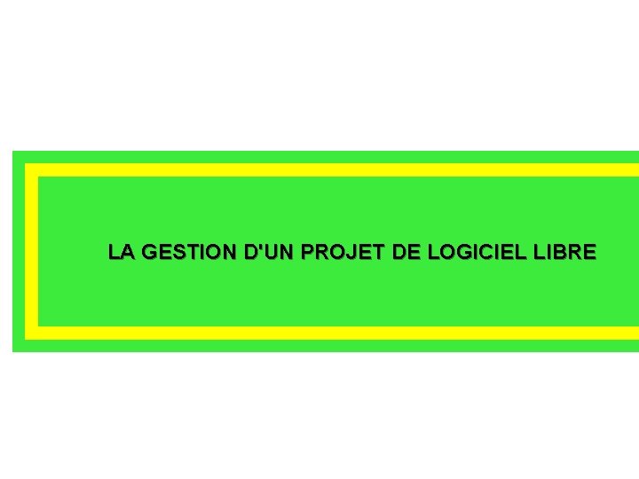 LA GESTION D'UN PROJET DE LOGICIEL LIBRE 