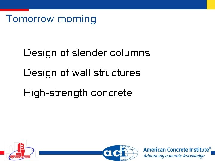 Tomorrow morning Design of slender columns Design of wall structures High-strength concrete 