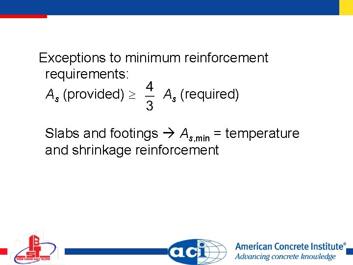Exceptions to minimum reinforcement requirements: As (provided) As (required) Slabs and footings As, min Exceptions to minimum reinforcement requirements: As (provided) As (required) Slabs and footings As, min