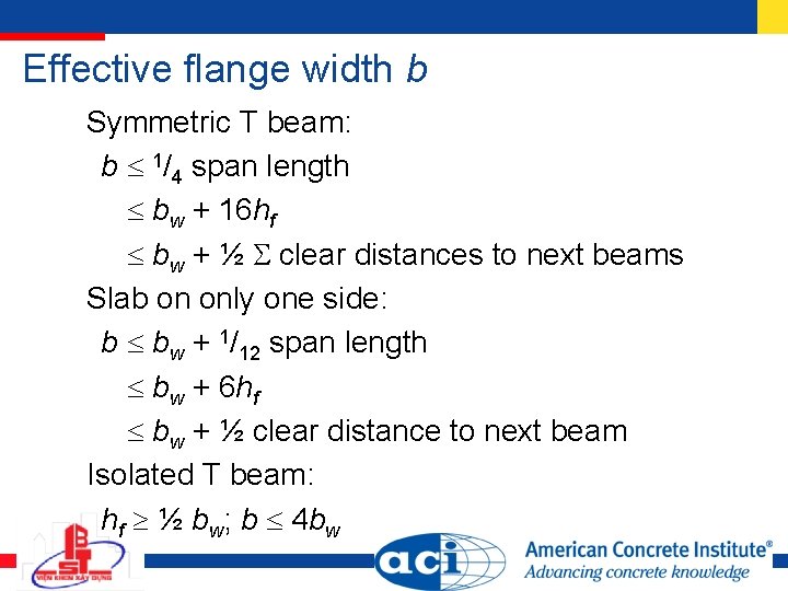Effective flange width b Symmetric T beam: b 1/4 span length bw + 16 Effective flange width b Symmetric T beam: b 1/4 span length bw + 16