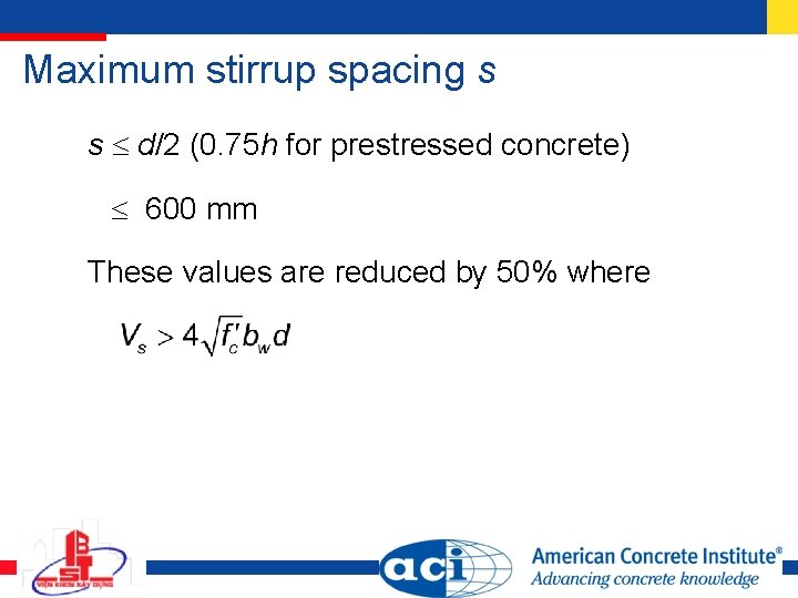 Maximum stirrup spacing s s d/2 (0. 75 h for prestressed concrete) 600 mm Maximum stirrup spacing s s d/2 (0. 75 h for prestressed concrete) 600 mm