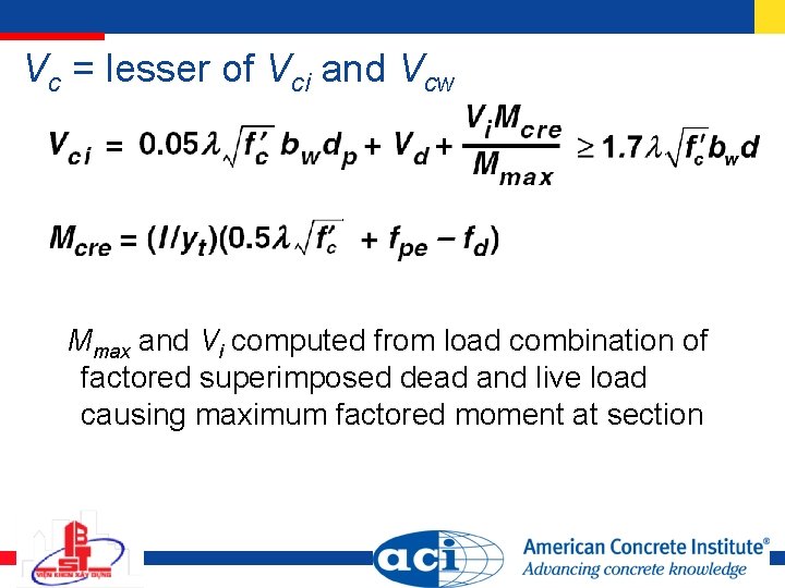 Vc = lesser of Vci and Vcw Mmax and Vi computed from load combination