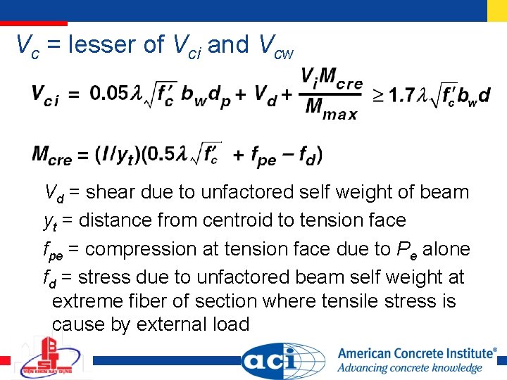 Vc = lesser of Vci and Vcw Vd = shear due to unfactored self Vc = lesser of Vci and Vcw Vd = shear due to unfactored self