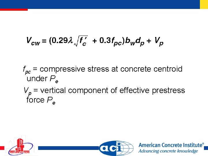 fpc = compressive stress at concrete centroid under Pe Vp = vertical component of fpc = compressive stress at concrete centroid under Pe Vp = vertical component of