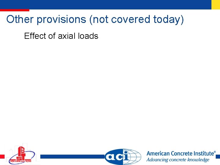 Other provisions (not covered today) Effect of axial loads 