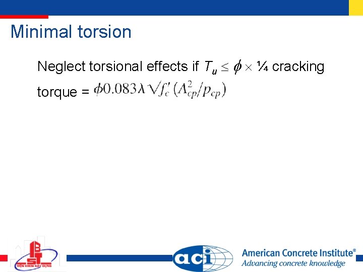 Minimal torsion Neglect torsional effects if Tu ¼ cracking torque = Minimal torsion Neglect torsional effects if Tu ¼ cracking torque =
