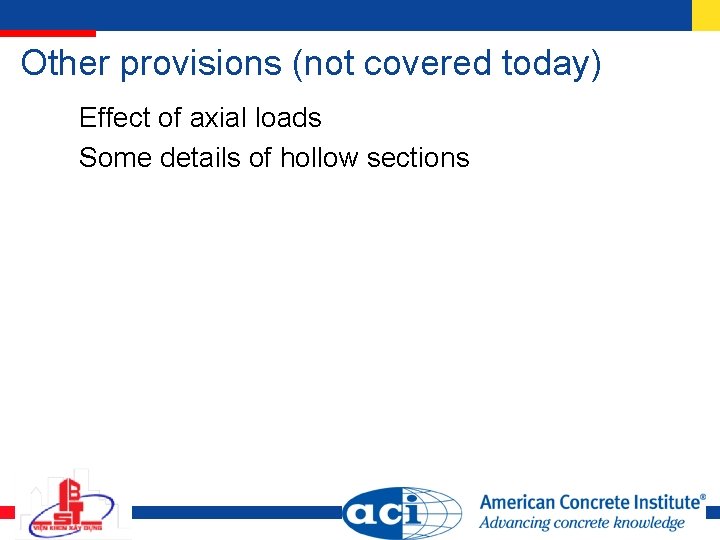 Other provisions (not covered today) Effect of axial loads Some details of hollow sections