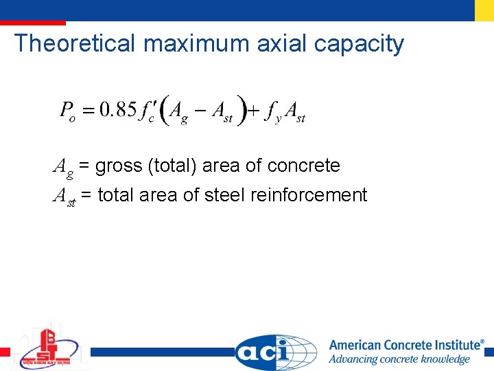 Theoretical maximum axial capacity Ag = gross (total) area of concrete Ast = total Theoretical maximum axial capacity Ag = gross (total) area of concrete Ast = total