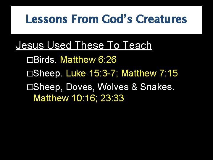 Lessons From God’s Creatures Jesus Used These To Teach �Birds. Matthew 6: 26 �Sheep.