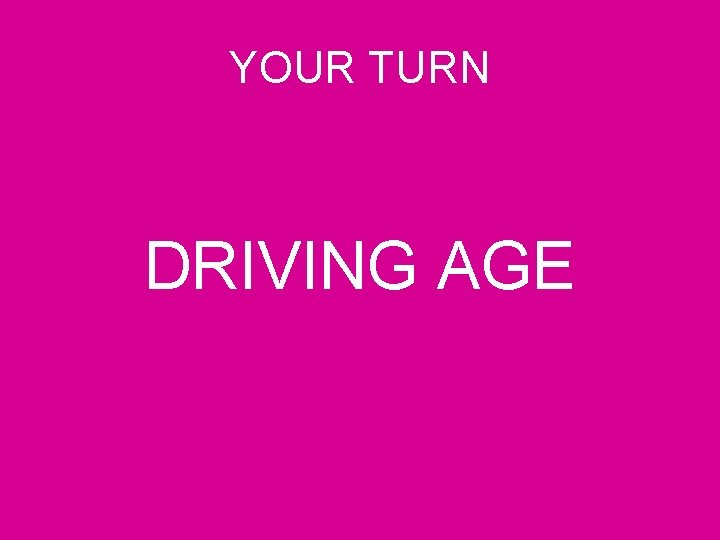 YOUR TURN DRIVING AGE 