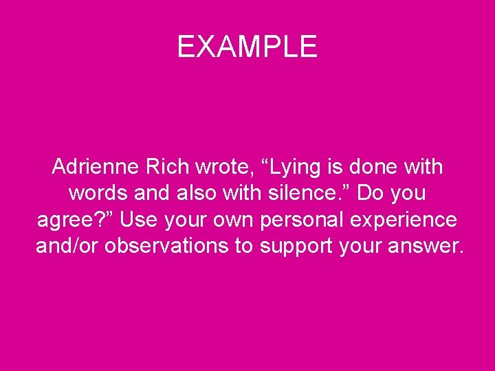 EXAMPLE Adrienne Rich wrote, “Lying is done with words and also with silence. ”