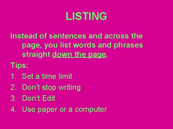 LISTING Instead of sentences and across the page, you list words and phrases straight