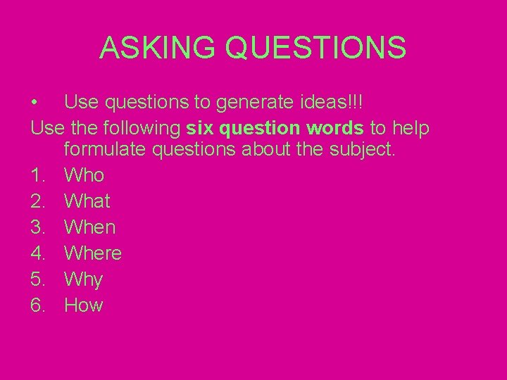 ASKING QUESTIONS • Use questions to generate ideas!!! Use the following six question words