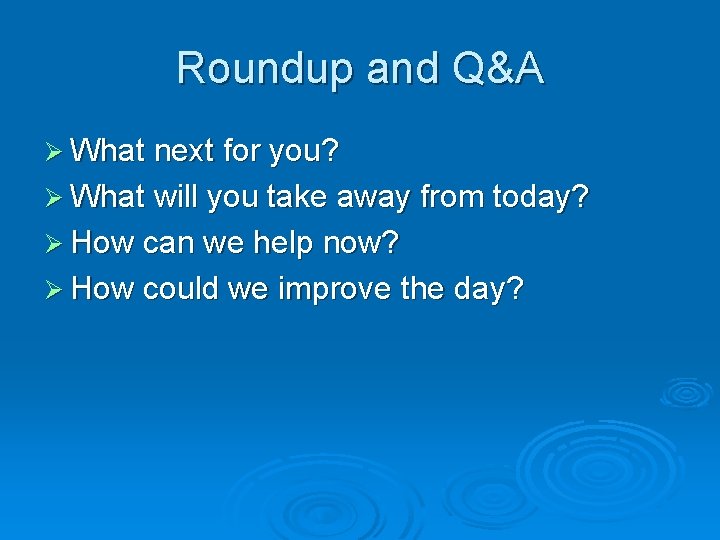 Roundup and Q&A Ø What next for you? Ø What will you take away