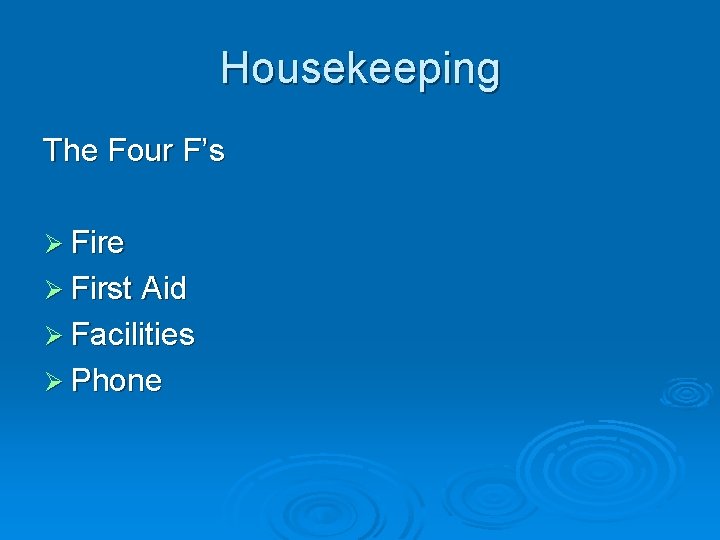 Housekeeping The Four F’s Ø Fire Ø First Aid Ø Facilities Ø Phone 