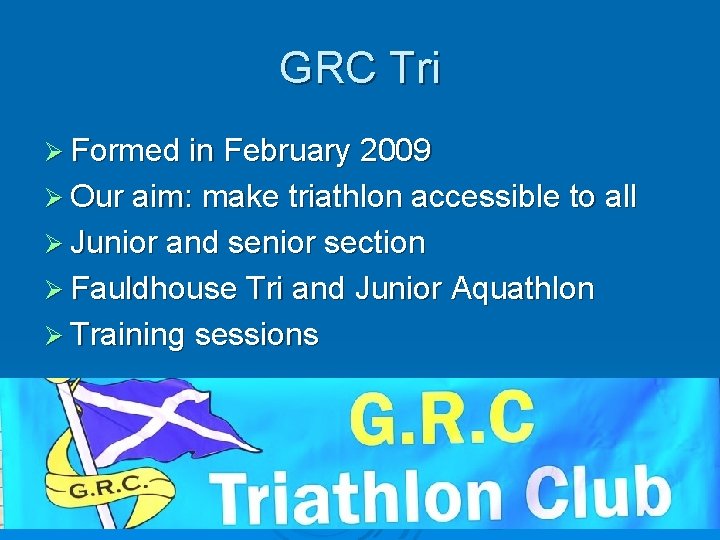 GRC Tri Ø Formed in February 2009 Ø Our aim: make triathlon accessible to