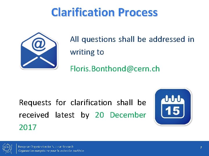 Clarification Process All questions shall be addressed in writing to Floris. Bonthond@cern. ch Requests