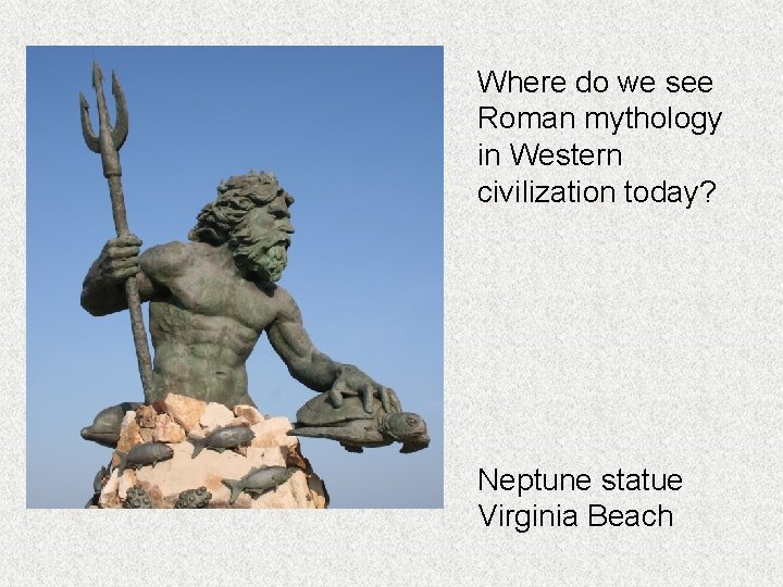 Where do we see Roman mythology in Western civilization today? Neptune statue Virginia Beach