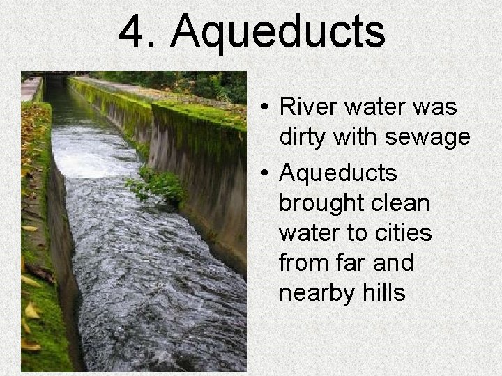 4. Aqueducts • River water was dirty with sewage • Aqueducts brought clean water