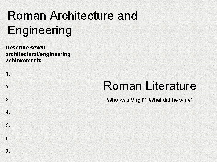 Roman Architecture and Engineering Describe seven architectural/engineering achievements 1. 2. Roman Literature 3. Who