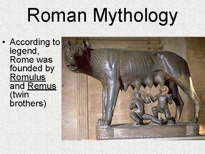 Roman Mythology • According to legend, Rome was founded by Romulus and Remus (twin