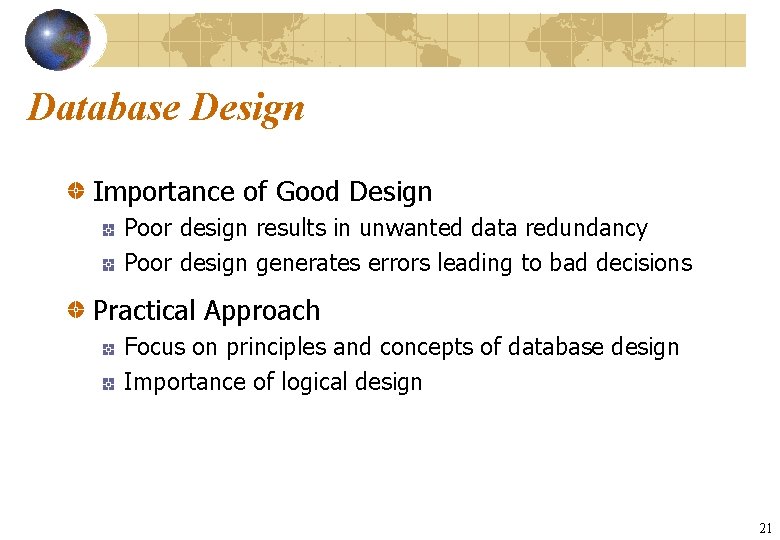 Database Design Importance of Good Design Poor design results in unwanted data redundancy Poor