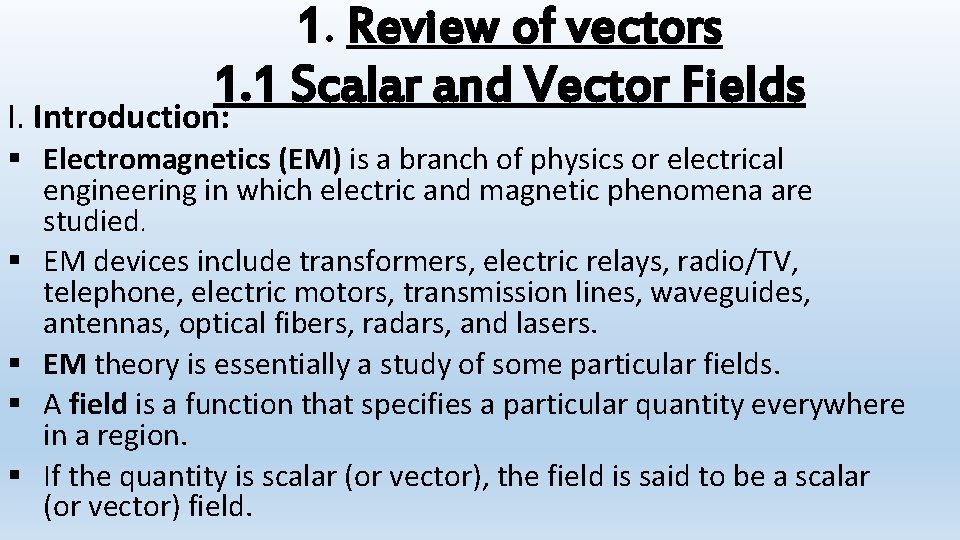 1. Review of vectors 1. 1 Scalar and Vector Fields I. Introduction: § Electromagnetics