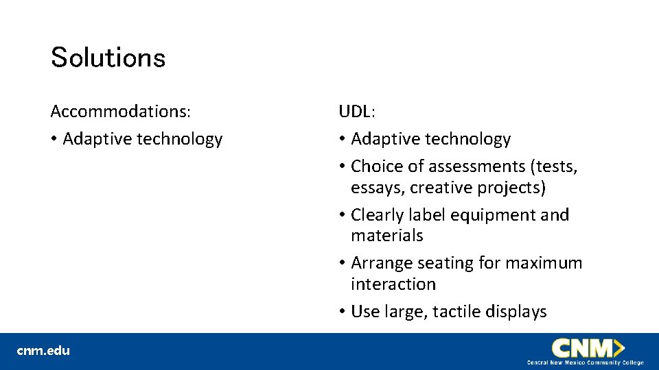Solutions Accommodations: • Adaptive technology cnm. edu UDL: • Adaptive technology • Choice of