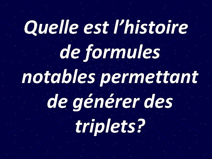 Quelle est l’histoire de formules notables permettant de générer des triplets? 