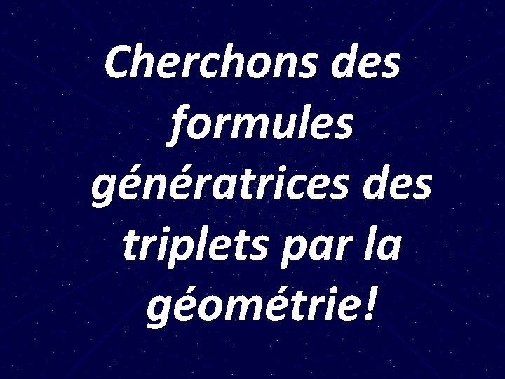 Cherchons des formules génératrices des triplets par la géométrie! 