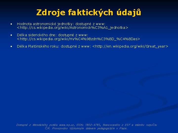 Zdroje faktických údajů • Hodnota astronomické jednotky: dostupné z www: <http: //cs. wikipedia. org/wiki/Astronomick%C