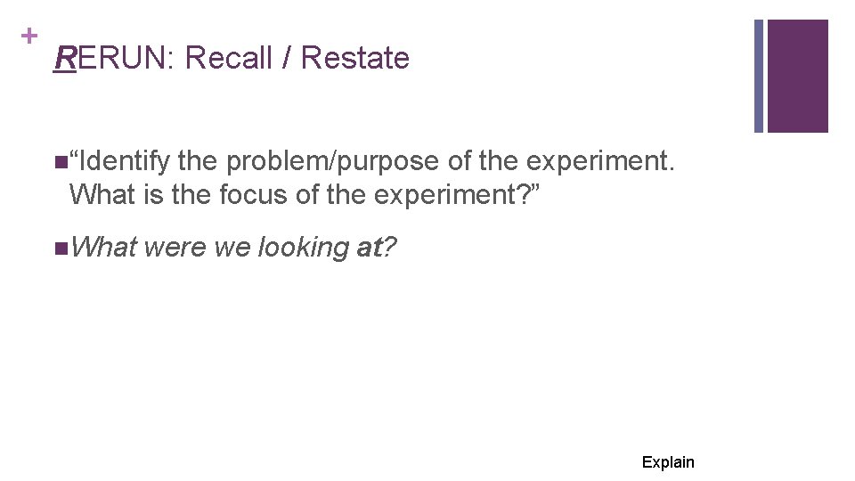 + RERUN: Recall / Restate n“Identify the problem/purpose of the experiment. What is the